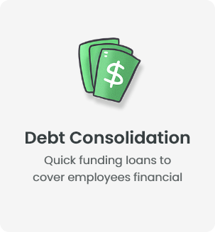 Debt Consolidation - Quick funding loans to cover employees financial emergencies at low rates.