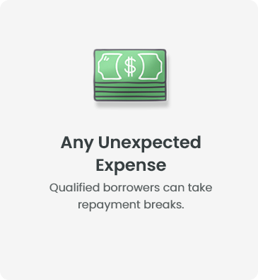 Any Unexpected Expense - Qualified borrowers can take repayment breaks.