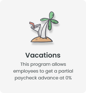 Vacations - This program allows employees to get a partial paycheck advance at 0% interest rate.