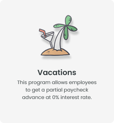 Vacations - This program allows employees to get a partial paycheck advance at 0% interest rate.